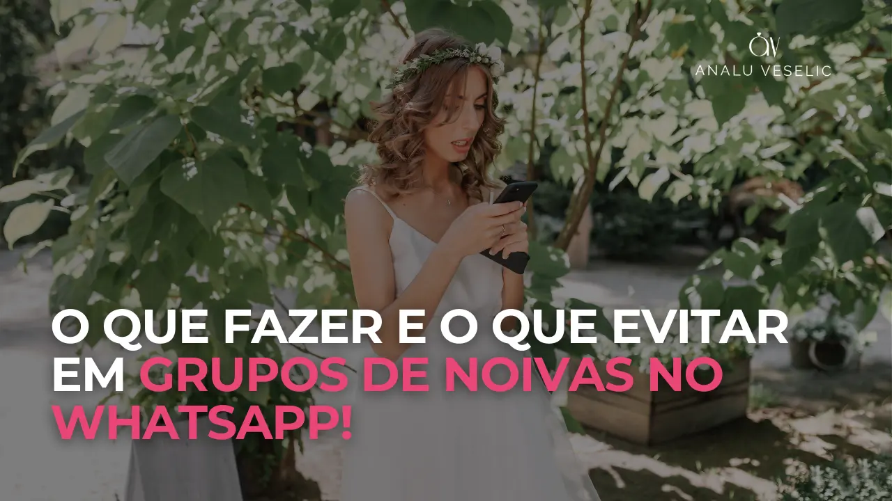 O que fazer (e o que evitar!) em um grupos de noivas no WhatsApp